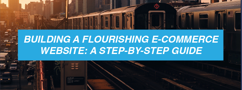 Building a Flourishing E-Commerce Website: A Step-by-Step Guide