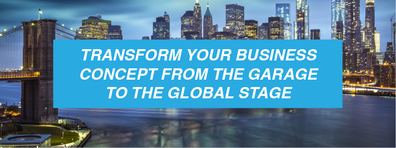 Transform Your Business Concept from the Garage to the Global Stage